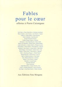 Fables pour le coeur . Offertes à Pierre Caizergues - Bourjea Serge - Valéry Paul - Albert-Birot Pierre