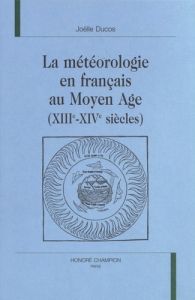 LA METEOROLOGIE EN FRANCAIS AU MOYEN AGE (XIIIE-XIVE SIECLES). - DUCOS JOELLE