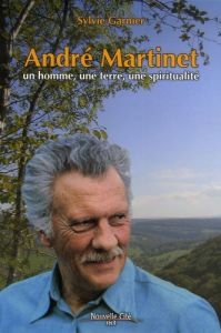 ANDRE MARTINET, UN HOMME, UNE TERRE, UNE SPIRITUALITE - GARNIER SYLVIE