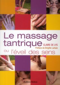 Le massage tantrique. Ou l'éveil des sens - Lys Claire de - Lahaie Brigitte - Ratié Maxime