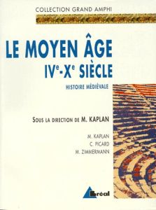 Histoire médiévale. Tome 1, Le Moyen Age IVe-Xe siècles - Kaplan Michel - Zimmermann Michel - Picard Christo