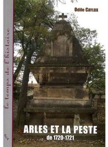 Arles et la peste de 1720-1721 - Caylux Odile - Bertrand Régis