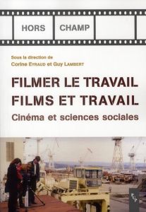 FILMER LE TRAVAIL FILMS ET TRAVAIL - Eyraud Corine - Lambert Guy