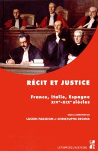 Récit et justice. France, Italie, Espagne, XIVe-XIXe siècles - Faggion Lucien - Regina Christophe - Garapon Antoi