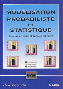 MODELISATION PROBABILISTE ET STATISTIQUE : RESUME DE COURS ET ANNALES CORRIGEES - GAREL BERNARD