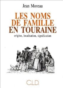 Les noms de famille en Touraine origine, localisation, signification - Moreau Jean