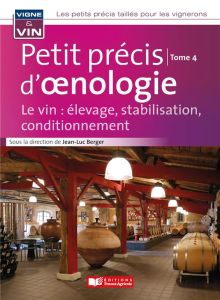 Petit précis d'oenologie. Tome 4, Le vin : élevage, stabilisation, conditionnement - Berger Jean-Luc - Martineau Sébastien - Geffroy Ol