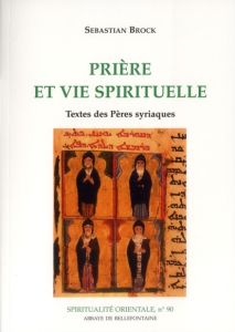 Prière et vie spirituelle. Textes des pères syriaques - Brock Sebastian - Rance Didier - Joly André