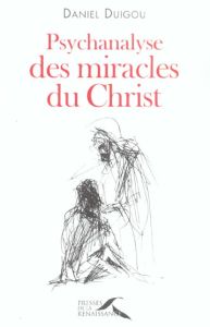 Psychanalyse des miracles du Christ - Duigou Daniel