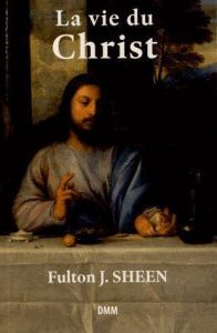 La vie du Christ - Sheen Fulton - Giraud André