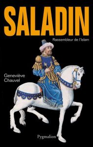 Saladin. Rassembleur de l'Islam - Chauvel Geneviève