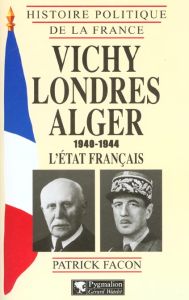 Vichy-Londres-Alger (1940-1944). L'Etat français - Facon Patrick - Pernot François