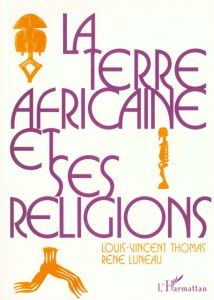 La terre africaine et ses religions. Traditions et changements - Thomas Louis-Vincent - Luneau René