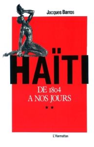 Haïti de 1804 à nos jours Tome 2. 2 - Barros Jacques