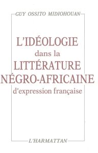 L'idéologie dans la littérature négro-africaine d'expression française - Ossito Midiohouan Guy