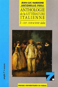 Anthologie de la littérature italienne. Tome 2, XVIe-XVIIe et XVIIIe siècles - Nardone Jean-Luc - Perli Antonello - Cabanel-Gasca