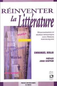 Réinventer la littérature. Démocratisation et modèles romanesques dans l'Espagne post-franquiste - Bouju Emmanuel
