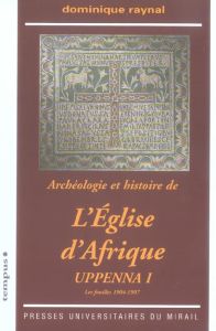 Archéologie et histoire de l'Eglise d'Afrique. Uppenna I, Les fouilles 1904-1907 - Raynal Dominique - Mahjoubi Ammar