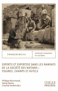 Experts et expertise dans les mandats de la Société des Nations : figures, champs et outils. Textes - Bourmaud Philippe - Neveu Norig - Verdeil Chantal