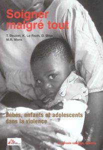 Soigner malgré tout. Tome 2, Bébés, enfants et adolescents dans la violence - Baubet Thierry