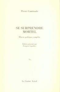 Se surprendre mortel. Poèmes 1932-1997 - Caminade Pierre - Leperlier François