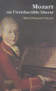 Mozart ou l'irréductible liberté - Vieuille Marie-Françoise