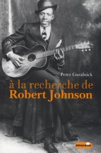 A la recherche de Robert Johnson - Guralnick Peter - Guichard Nicolas
