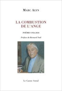 La combustion de l'ange. Poèmes 1956-2011 - Alyn Marc - Noël Bernard