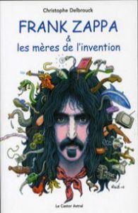 Frank Zappa et les mères de l'invention - Delbrouck Christophe