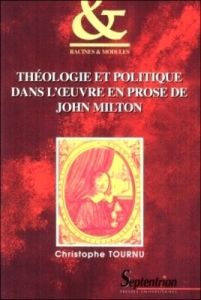 THEOLOGIE ET POLITIQUE DANS L'OEUVRE EN PROSE DE JOHN MILTON - Tournu Christophe