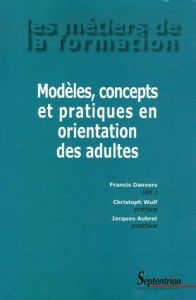 MODELES, CONCEPTS ET PRATIQUES EN ORIENTATION DES ADULTES - Danvers Francis - Wulf Christoph - Aubret Jacques