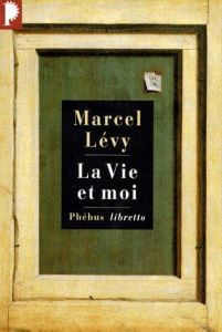 LA VIE ET MOI. Chroniques et réflexions d'un raté - Lévy Marcel
