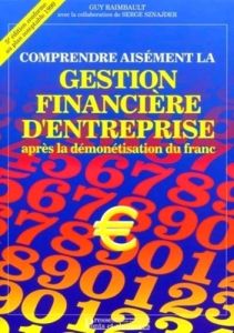 COMPRENDRE AISEMENT LA GESTION FINANCIERE D'ENTREPRISE - APRES LA DEMONETISATION DU FRANC - Raimbault Guy - Sznajder Serge