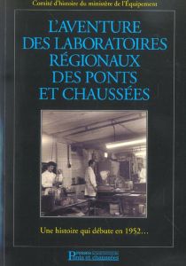 L'AVENTURE DES LABORATOIRES REGIONAUX DES PONTS ET CHAUSSEES - UNE HISTOIRE QUI DEBUTE EN 1952 ... - COMITE D'HISTOIRE DU