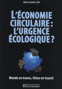 L'ECONOMIE CIRCULAIRE : L'URGENCE ECOLOGIQUE? - MONDE EN TRANSE, CHINE EN TRANSIT - Lévy Jean-Claude - Fan Xiaohong - Joly Antoine