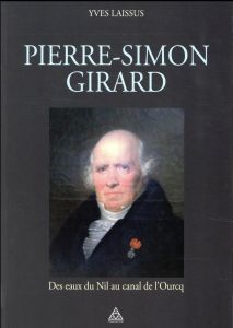 Pierre-Simon Girard, ingénieur de Napoléon. Des eaux du Nil au canal de l'Ourcq - Laissus Yves