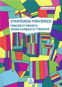 Stratégie(s) foncière(s). Foncier et projets : vision globale et itérative - Marchal Pascale - Duvillard Sylvie - Guelton Sonia