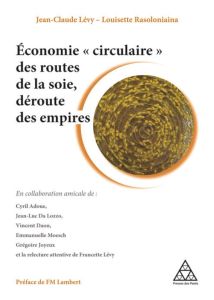 Economie "circulaire" des routes de la soie, déroute des empires - Lévy Jean-Claude - Rasoloniaina Louisette - Lamber