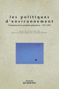 Les politiques d'environnement. Evaluation de la première génération : 1971-1995 - Barraqué Bernard - Theys Jacques