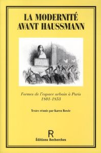 La modernité avant Haussmann. Formes de l'espace urbain à Paris (1801-1853) - Bowie Karen - Loyer François