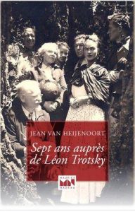 Sept ans auprès de Léon Trotsky. De Prinkipo à Coyoacan - Van Heijenoort Jean - Marie Jean-Jacques