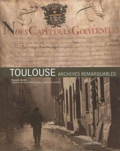 Toulouse. Archives remarquables - Bordes François - Bernard Catherine - Gastou Pierr