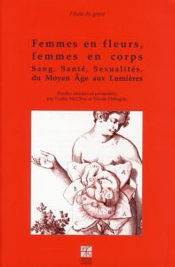 Femmes en fleurs, femmes en corps. Sang, santé, sexualités, du Moyen Age aux Lumières - McClive Cathy - Pellegrin Nicole