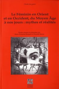 Le Féminin en Orient et en Occident du Moyen Age à nos jours : mythes et réalités - Bosquet Marie-Françoise - Meure Chantale
