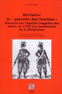 Revisiter la "querelle des femmes". Discours sur l'égalité/inégalité des sexes, de 1750 aux lendemai - Viennot Eliane - Pellegrin Nicole