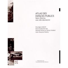 Atlas des espaces publics. Saint-Etienne, une ville laboratoire - Pichon Pascale - Herbert Fanny - Perdrix Alissone