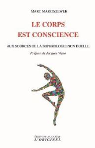 Le corps est conscience. Aux sources de la sophrologie non duelle - Marciszewer Marc - Vigne Jacques