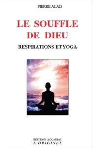 Le souffle de Dieu. Respiration et yoga - Alais Pierre