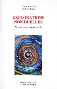 Explorations non-duelles. Retour au paradis perdu, 2e édition - Weiss Didier - Jutant Pierre - Weiss Cécilia