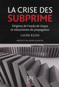 LA CRISE DES SUBPRIME. ORIGINES DE L'EXCES DE RISQUE ET MECANISMES DE PROPAGATION - KLEIN LAURE